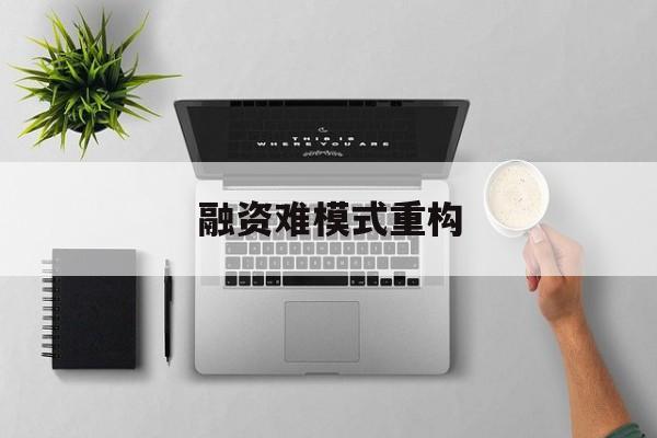 南阳市融资难模式重构(融资难的主要表现)