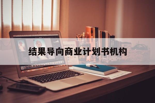 南阳市结果导向商业计划书机构(从商业计划书到上市后管理)